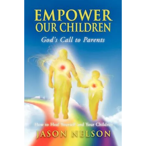Empower Our Children: God's Call to Parents, How to Heal Yourself and Your Children