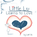 Little Lu Learns to Love: A Children's Book about Love and Kindness