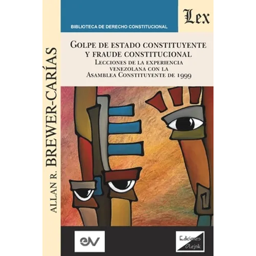 GOLPE DE ESTADO CONSTITUYENTE Y FRAUDE CONSTITUCIONAL. Lecciones de la experiencia venezolana con la Asamblea Constituyente de 1999