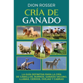 Cría de ganado: La guía definitiva para la cría de caballos, burros, ganado vacuno, llamas, cerdos, ovejas y cabras
