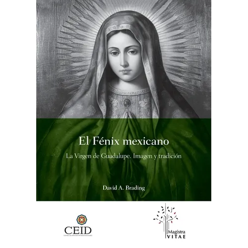 El Fénix mexicano. La Virgen de Guadalupe. Imagen y tradición