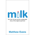 Milk: The Truth, the Lies and the Unbelievable Story of the Original Superfood