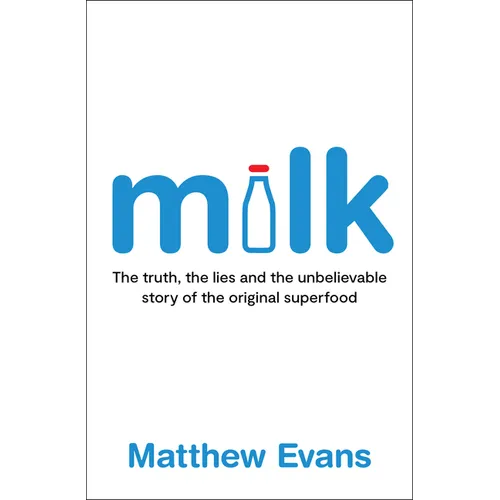 Milk: The Truth, the Lies and the Unbelievable Story of the Original Superfood