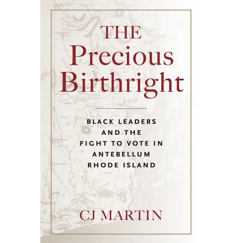 The Precious Birthright: Black Leaders and the Fight to Vote in Antebellum Rhode Island