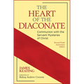The Heart of the Diaconate: Communion with the Servant Mysteries of Christ; Revised Tenth Anniversary Edition