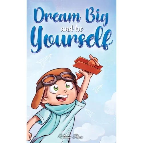 Dream Big and Be Yourself: A Collection of Inspiring Stories for Boys about Self-Esteem, Confidence, Courage, and Friendship