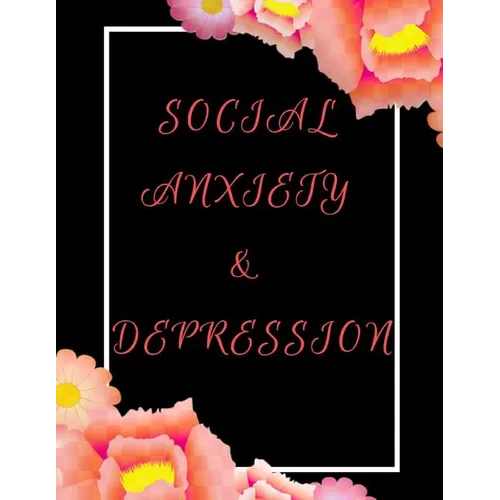 Social Anxiety and Depression Workbook: Ideal and Perfect Gift for Social Anxiety and Depression Workbook Best Social Anxiety and Depression Workbook