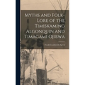 Myths and Folk-lore of the Timiskaming Algonquin and Timagami Ojibwa