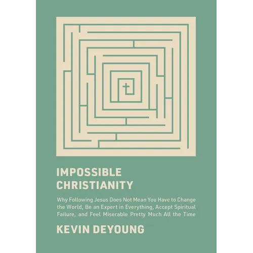 Impossible Christianity: Why Following Jesus Does Not Mean You Have to Change the World, Be an Expert in Everything, Accept Spiritual Failure, and Fee