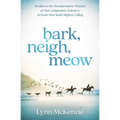 Bark, Neigh, Meow: Awaken to the Transformative Wisdom of Your Companion Animal to Activate Your Soul's Highest Calling