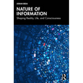 Nature of Information: Shaping Reality, Life, and Consciousness