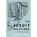 The Jesuit Relations: A Biography