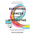 Surviving Cancer with Your Strengths: Discover Your Talents, Build Your Mindset, and Personalize Your Cancer Path