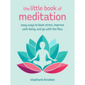 The Little Book of Meditation: Easy Ways to Beat Stress, Improve Well-Being, and Go with the Flow