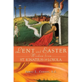 Lent and Easter Wisdom from St. Ignatius of Loyola