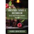 Bucătăria Tainică a Dulciurilor: Rețete Magice pentru Torturi și Prajituri