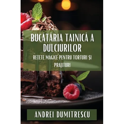 Bucătăria Tainică a Dulciurilor: Rețete Magice pentru Torturi și Prajituri