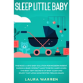 Sleep Little Baby: The Rock-a-Bye Baby Solution for Modern Parent: Raising a Baby Doesn't Have to Be so Hard! Learn the Best Kept Secrets of Baby Slee