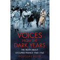 Voices from the Dark Years: The Truth about Occupied France 1940-1945