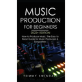 Music Production For Beginners 2022+ Edition: How to Produce Music, The Easy to Read Guide for Music Producers & Songwriters (music business, electron