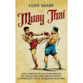 Muay Thai: Guía completa de los fundamentos del Thai Boxing para principiantes y comparación con el Kickboxing holandés