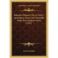 Relacion Historica De La Vida Y Apostolicas Tareas Del Venerable Padre Fray Junipero Serra (1787)
