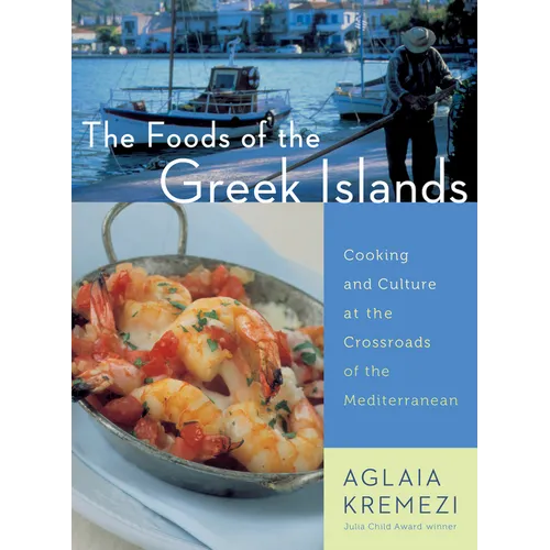 The Foods of the Greek Islands: Cooking and Culture at the Crossroads of the Mediterranean