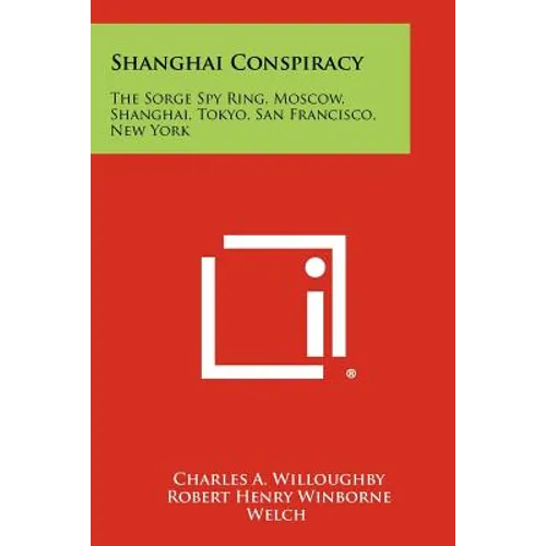 Shanghai Conspiracy: The Sorge Spy Ring, Moscow, Shanghai, Tokyo, San Francisco, New York