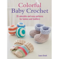 Colorful Baby Crochet: 35 Adorable and Easy Patterns for Babies and Toddlers