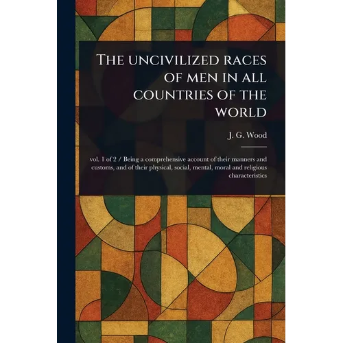 The Uncivilized Races of Men in All Countries of the World