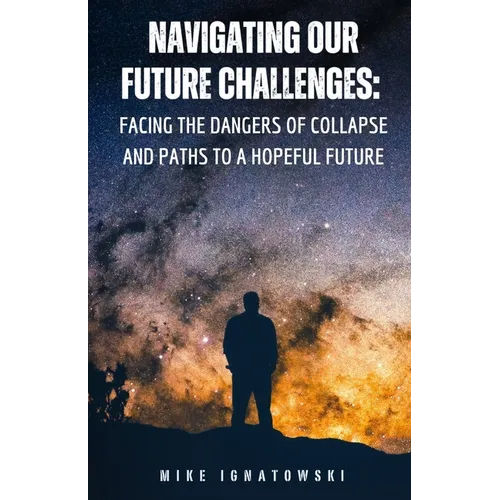 Navigating Our Future Challenges: Facing the Dangers of Collapse and Paths to a Hopeful Future