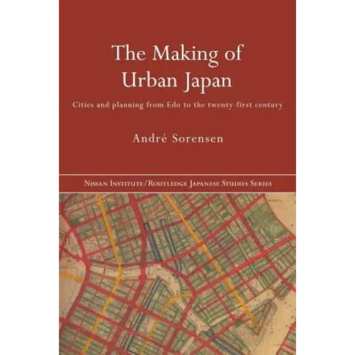 The Making of Urban Japan: Cities and Planning from Edo to the Twenty First Century
