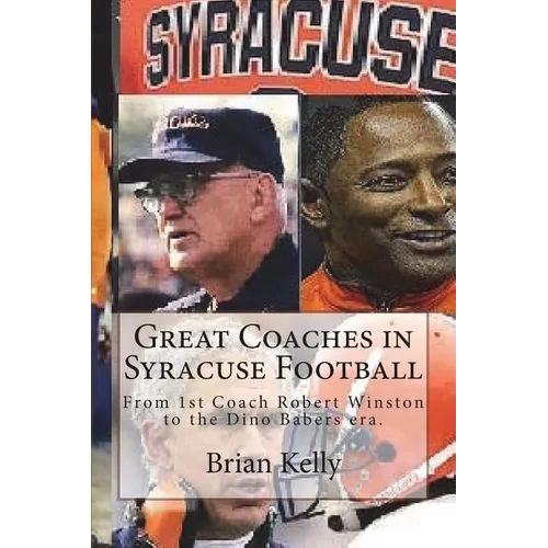 Great Coaches in Syracuse Football: From 1st Coach Robert Winston to the Dino Babers era.