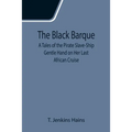 The Black Barque; A Tales of the Pirate Slave-Ship Gentle Hand on Her Last African Cruise