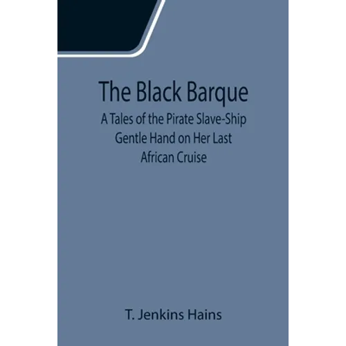 The Black Barque; A Tales of the Pirate Slave-Ship Gentle Hand on Her Last African Cruise