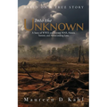Into the Unknown: A Story of WWII and Beyond WAR, Honor, Sorrow, and Never-ending Love
