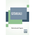 Gitanjali: Song Offerings, A Collection Of Prose Translations Made By The Author From The Original Bengali With An Introduction By W. B. Yeats