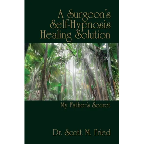 A Surgeon's Self-Hypnosis Healing Solution: My Father's Secret