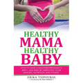 Healthy Mama, Healthy Baby: How To Have A Healthier Pregnancy, Birth, And Baby By Improving Your Mindset, Nutrition, And Fitness