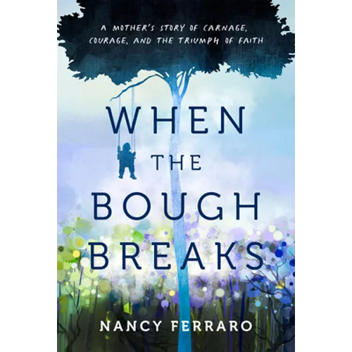When the Bough Breaks: A Mother's Story of Carnage, Courage, and the Triumph of Faith