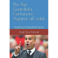The Pep Guardiola Centurions - Against all odds: Observations made during Manchester City's Premier League redefining season 2017-18