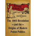 Rising Subjects: The 1905 Revolution and the Origins of Modern Polish Politics