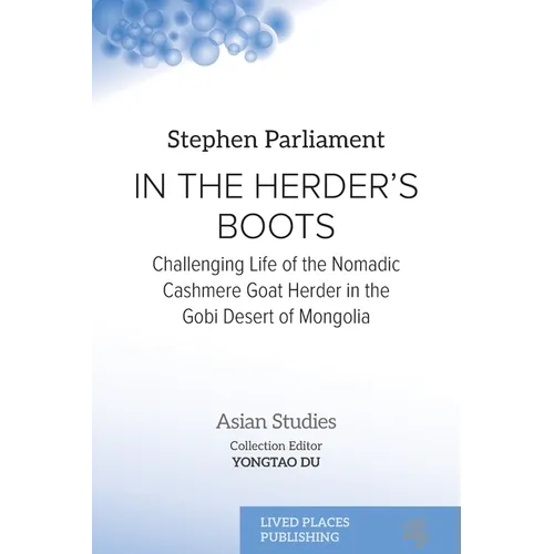 In the Herder's Boots: Challenging Life of the Nomadic Cashmere Goat herder in the Gobi Desert of Mongolia
