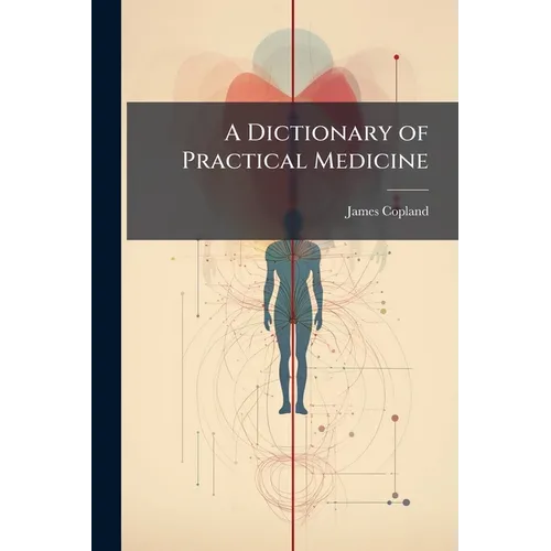 A Dictionary of Practical Medicine: Comprising General Pathology, the Nature and Treatment of Diseases and the Disorders Especially Incidental to Clim