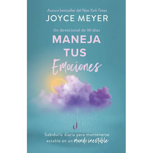 Maneja Tus Emociones (Un Devocional de 90 Días): Sabiduría Diaria Para Mantenerse Estable En Un Mundo Inestable / Managing Your Emotions