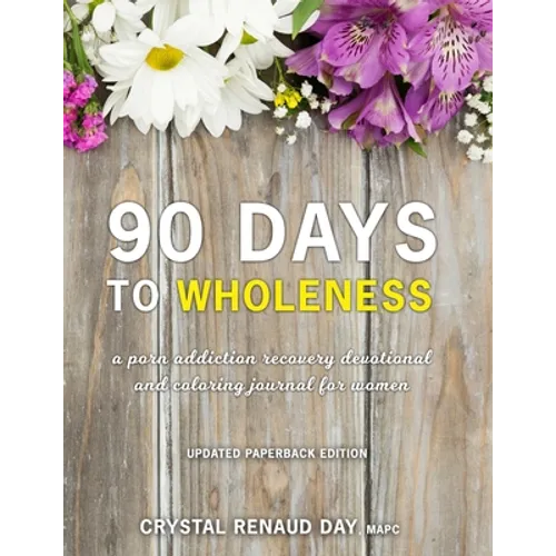 90 Days to Wholeness: A Porn Addiction Recovery Devotional and Coloring Journal for Women