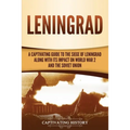 Leningrad: A Captivating Guide to the Siege of Leningrad and Its Impact on World War 2 and the Soviet Union