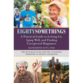 Eightysomethings: A Practical Guide to Letting Go, Aging Well, and Finding Unexpected Happiness