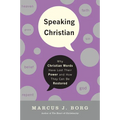 Speaking Christian: Why Christian Words Have Lost Their Meaning and Power--And How They Can Be Restored