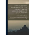 Correspondence Relative to the Earl of Elgin's Special Missions to China & Japan, 1857-1859: Presented to the House of Lords by Command of Her Majesty